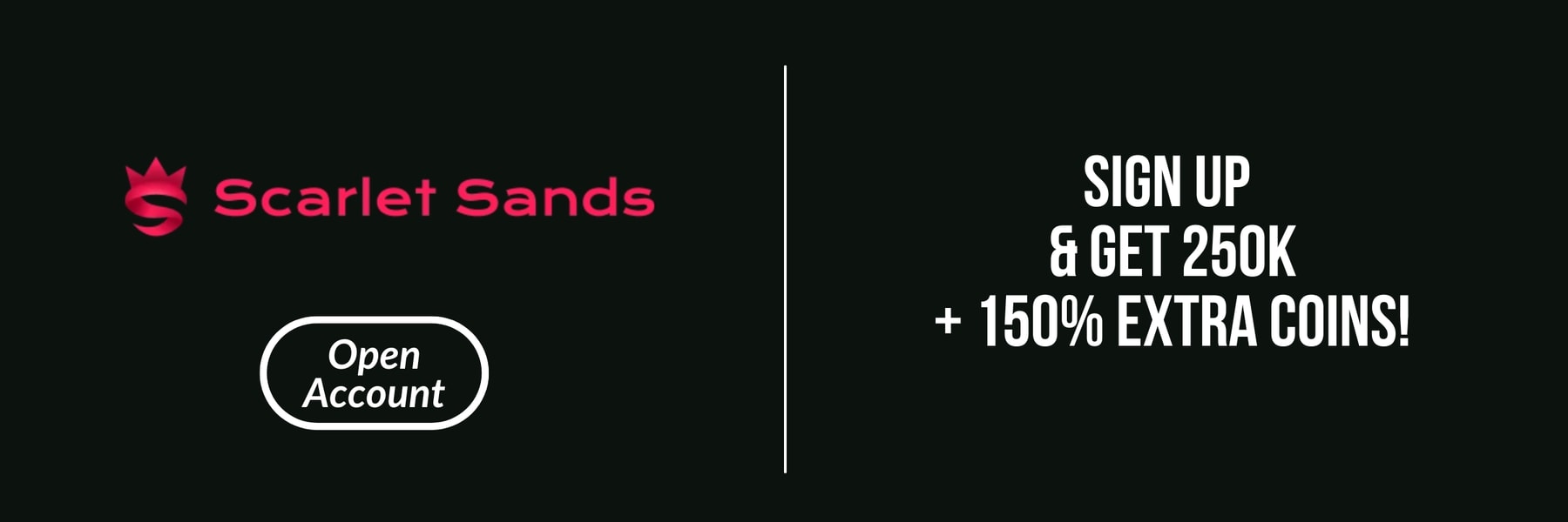 Scarlet Sands — SIGN UP & GET 250K + 150% EXTRA COINS!